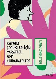 Kaygılı Çocuklar İçin Yaratıcı BDT Müdahaleleri - Liana Lowenstein